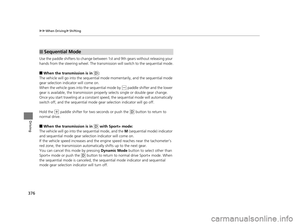 Acura TLX 2019 Owners Manual 376
uuWhen Driving uShifting
Driving
Use the paddle shifters to change between 1st and 9th gears without releasing your
hands from the steering wheel. The transmiss ion will switch to the sequential Acura TLX 2019 Owners Manual 376
uuWhen Driving uShifting
Driving
Use the paddle shifters to change between 1st and 9th gears without releasing your
hands from the steering wheel. The transmiss ion will switch to the sequential