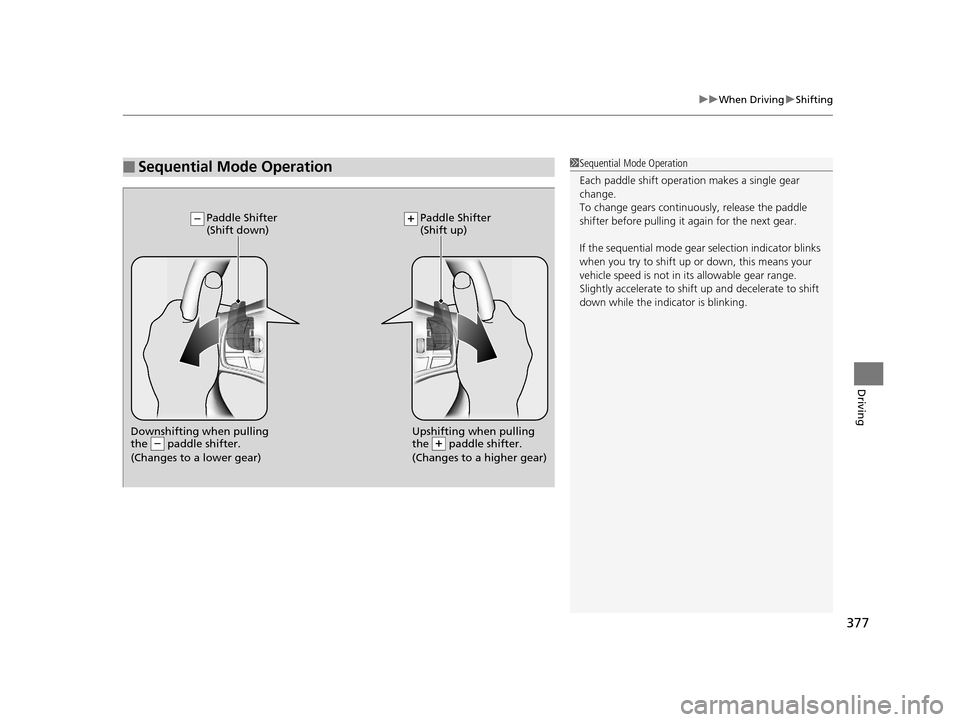 Acura TLX 2019 Owners Manual 377
uuWhen Driving uShifting
Driving
■Sequential Mode Operation1Sequential Mode Operation
Each paddle shift operation makes a single gear
change.
To change gears continuously, release the paddle
s Acura TLX 2019 Owners Manual 377
uuWhen Driving uShifting
Driving
■Sequential Mode Operation1Sequential Mode Operation
Each paddle shift operation makes a single gear
change.
To change gears continuously, release the paddle
s