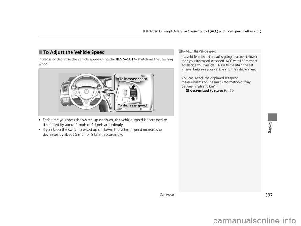 Acura TLX 2019 Owners Manual Continued397
uuWhen Driving uAdaptive Cruise Control (ACC) with Low Speed Follow (LSF)
Driving
Increase or decrease the vehicle speed using the RES/+/SET/– switch on the steering
wheel.
• Each Acura TLX 2019 Owners Manual Continued397
uuWhen Driving uAdaptive Cruise Control (ACC) with Low Speed Follow (LSF)
Driving
Increase or decrease the vehicle speed using the RES/+/SET/– switch on the steering
wheel.
• Each