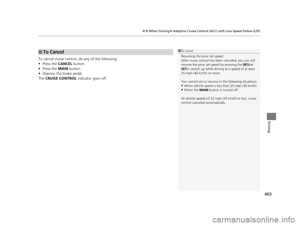 Acura TLX 2019 Owners Manual 403
uuWhen Driving uAdaptive Cruise Control (ACC) with Low Speed Follow (LSF)
Driving
To cancel cruise control, do any of the following:
• Press the CANCEL button.
• Press the MAIN button.
• D Acura TLX 2019 Owners Manual 403
uuWhen Driving uAdaptive Cruise Control (ACC) with Low Speed Follow (LSF)
Driving
To cancel cruise control, do any of the following:
• Press the CANCEL button.
• Press the MAIN button.
• D