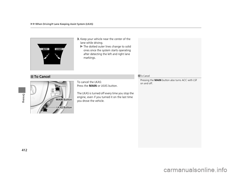 Acura TLX 2019 Owners Guide uuWhen Driving uLane Keeping Assist System (LKAS)
412
Driving
3. Keep your vehicle near the center of the
lane while driving.
u The dotted outer lines change to solid
ones once the system starts ope Acura TLX 2019 Owners Guide uuWhen Driving uLane Keeping Assist System (LKAS)
412
Driving
3. Keep your vehicle near the center of the
lane while driving.
u The dotted outer lines change to solid
ones once the system starts ope