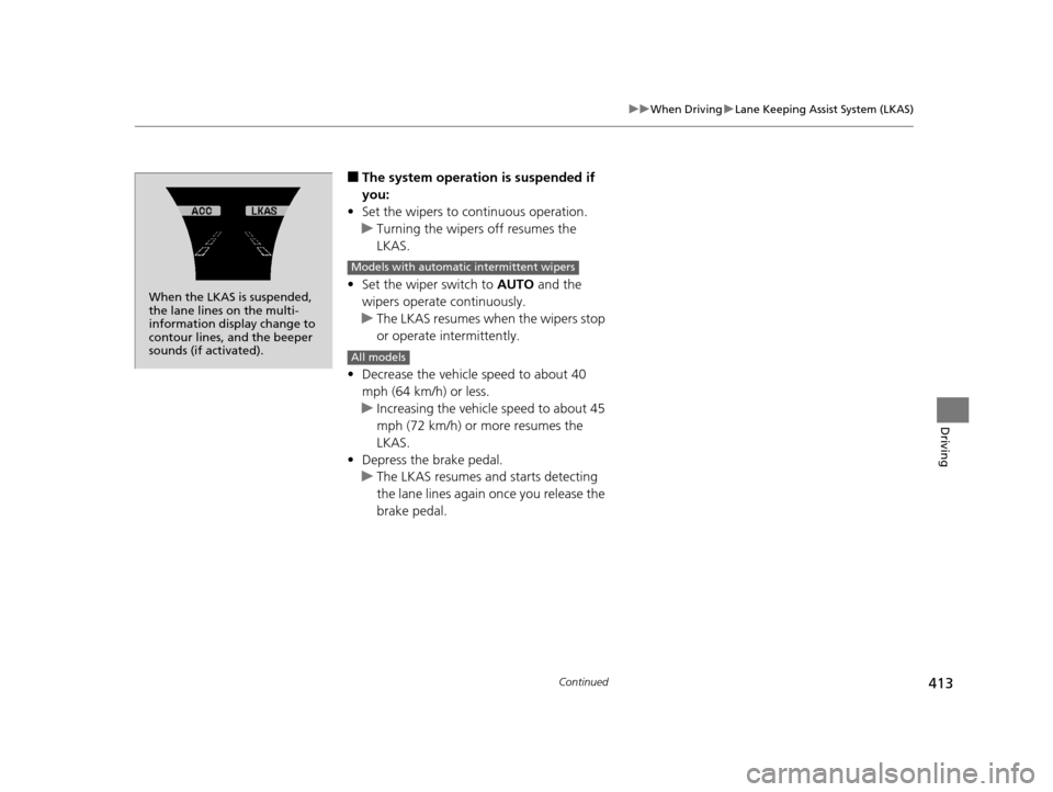 Acura TLX 2019 Service Manual 413
uuWhen Driving uLane Keeping Assist System (LKAS)
Continued
Driving
■The system operation is suspended if
you:
• Set the wipers to continuous operation.
u Turning the wipers off resumes the
Acura TLX 2019 Service Manual 413
uuWhen Driving uLane Keeping Assist System (LKAS)
Continued
Driving
■The system operation is suspended if
you:
• Set the wipers to continuous operation.
u Turning the wipers off resumes the