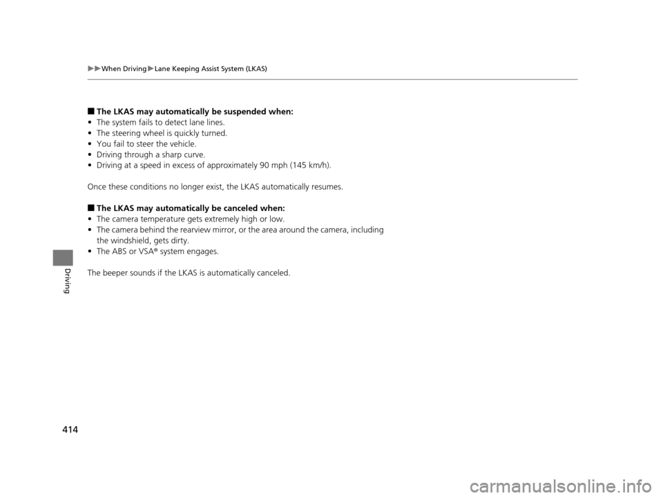 Acura TLX 2019 Owners Manual 414
uuWhen Driving uLane Keeping Assist System (LKAS)
Driving
■The LKAS may automatically be suspended when:
• The system fails to detect lane lines.
• The steering wheel is quickly turned.
• Acura TLX 2019 Owners Manual 414
uuWhen Driving uLane Keeping Assist System (LKAS)
Driving
■The LKAS may automatically be suspended when:
• The system fails to detect lane lines.
• The steering wheel is quickly turned.
•