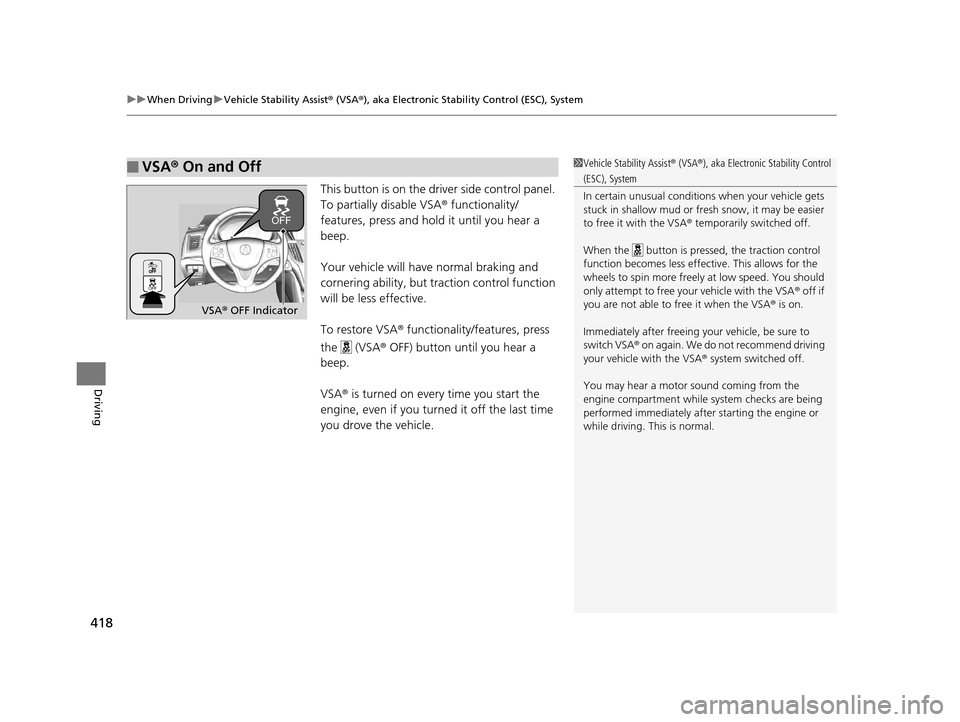 Acura TLX 2019 Owners Manual uuWhen Driving uVehicle Stability Assist ® (VSA ®), aka Electronic Stability Control (ESC), System
418
Driving
This button is on the driver side control panel. 
To partially disable VSA ® functiona