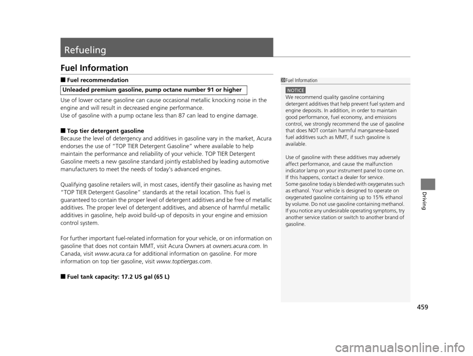 Acura TLX 2019 Owners Manual 459
Driving
Refueling
Fuel Information
■Fuel recommendation
Use of lower octane gasoline can cause occasional metallic knocking noise in the
engine and will result in decreased engine performance Acura TLX 2019 Owners Manual 459
Driving
Refueling
Fuel Information
■Fuel recommendation
Use of lower octane gasoline can cause occasional metallic knocking noise in the
engine and will result in decreased engine performance