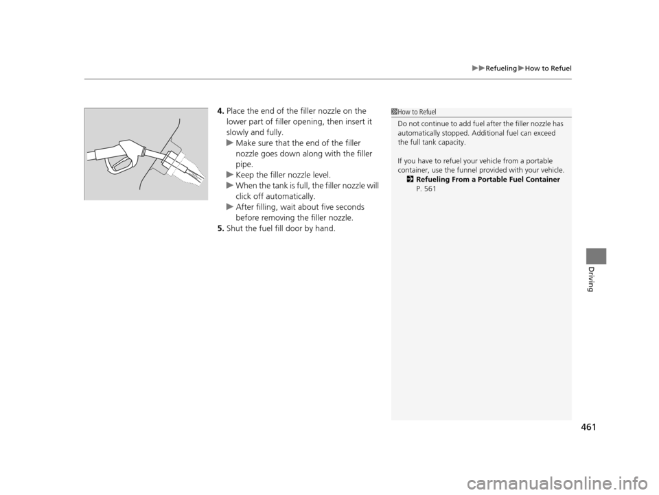 Acura TLX 2019  Owners Manual 461
uuRefueling uHow to Refuel
Driving
4. Place the end of the filler nozzle on the 
lower part of filler opening, then insert it 
slowly and fully.
u Make sure that the end of the filler 
nozzle goes