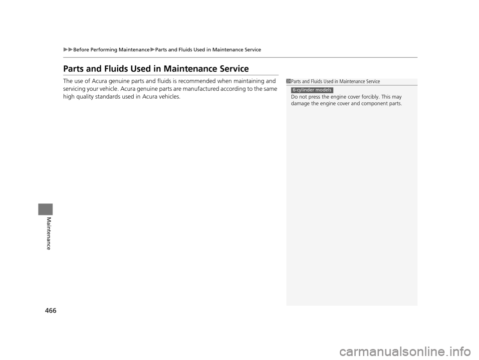Acura TLX 2019 Owners Manual 466
uuBefore Performing Maintenance uParts and Fluids Used in Maintenance Service
Maintenance
Parts and Fluids Used in Maintenance Service
The use of Acura genuine parts and fluids is recommended when Acura TLX 2019 Owners Manual 466
uuBefore Performing Maintenance uParts and Fluids Used in Maintenance Service
Maintenance
Parts and Fluids Used in Maintenance Service
The use of Acura genuine parts and fluids is recommended when