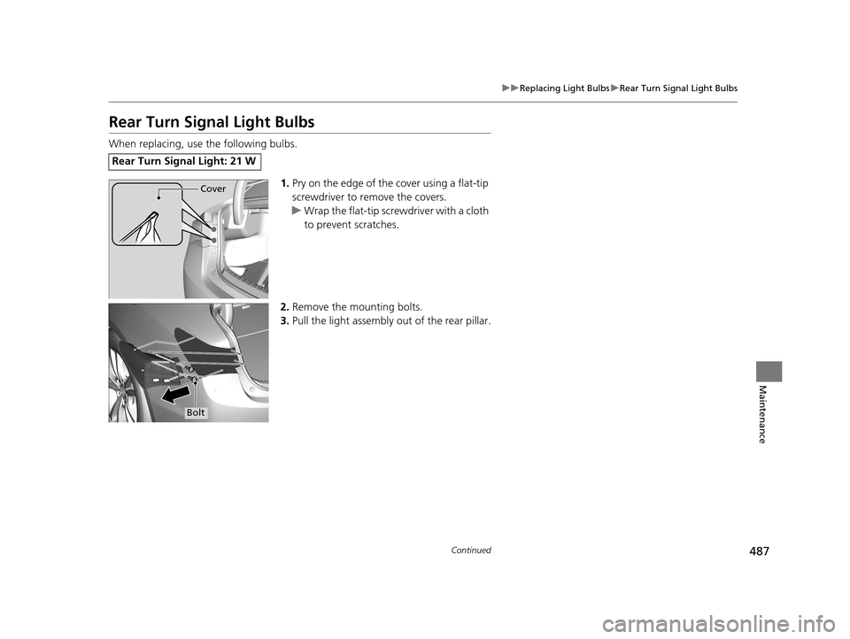 Acura TLX 2019 User Guide 487
uuReplacing Light Bulbs uRear Turn Signal Light Bulbs
Continued
Maintenance
Rear Turn Signal Light Bulbs
When replacing, use the following bulbs.
1.Pry on the edge of the cover using a flat-tip 
s