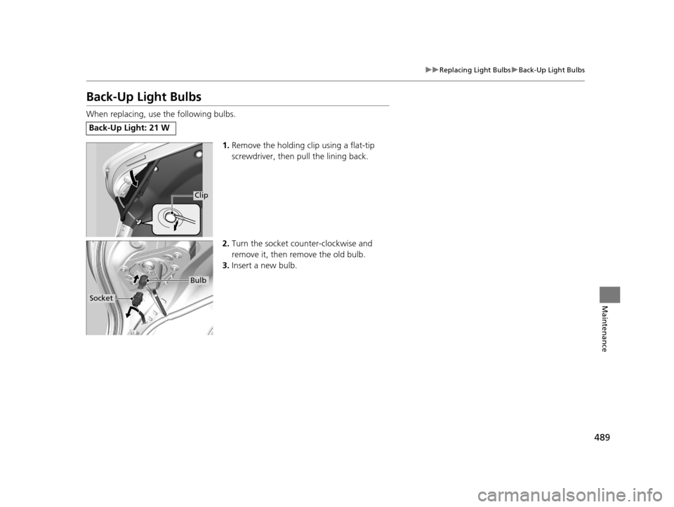 Acura TLX 2019 Owners Manual 489
uuReplacing Light Bulbs uBack-Up Light Bulbs
Maintenance
Back-Up Light Bulbs
When replacing, use the following bulbs.
1.Remove the holding clip using a flat-tip
screwdriver, then pull the lining Acura TLX 2019 Owners Manual 489
uuReplacing Light Bulbs uBack-Up Light Bulbs
Maintenance
Back-Up Light Bulbs
When replacing, use the following bulbs.
1.Remove the holding clip using a flat-tip
screwdriver, then pull the lining