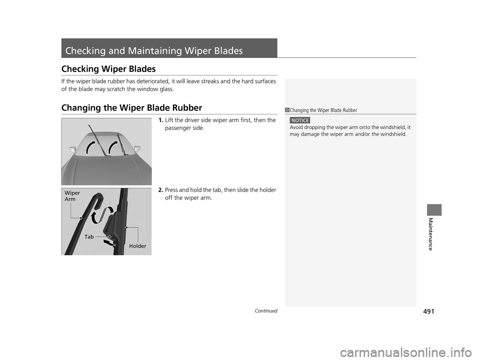 Acura TLX 2019  Owners Manual 491Continued
Maintenance
Checking and Maintaining Wiper Blades
Checking Wiper Blades
If the wiper blade rubber has deteriorated, it will leave streaks and the hard surfaces 
of the blade may scratch t