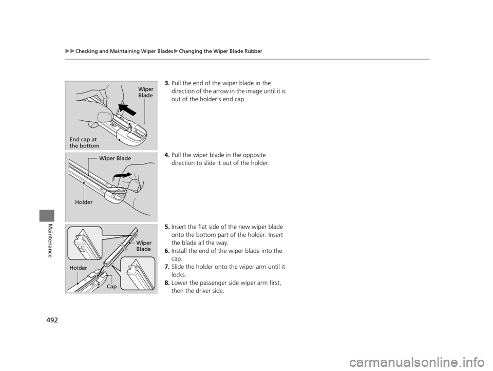 Acura TLX 2019  Owners Manual 492
uuChecking and Maintaining Wiper Blades uChanging the Wiper Blade Rubber
Maintenance
3. Pull the end of the wiper blade in the 
direction of the arrow in  the image until it is 
out of the holder�