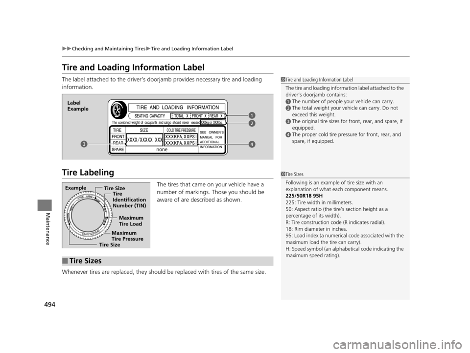 Acura TLX 2019 Owners Guide 494
uuChecking and Maintaining Tires uTire and Loading Information Label
Maintenance
Tire and Loading Information Label
The label attached to the driver’s doorj amb provides necessary tire and loadi