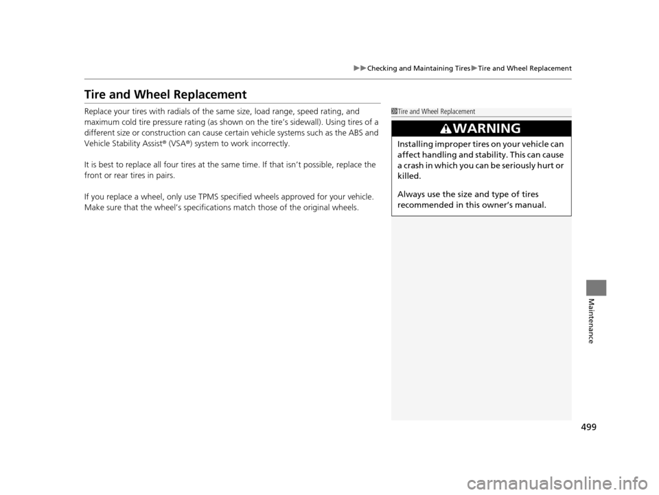 Acura TLX 2019 User Guide 499
uuChecking and Maintaining Tires uTire and Wheel Replacement
Maintenance
Tire and Wheel Replacement
Replace your tires with radials of the same size, load range, speed rating, and
maximum cold ti Acura TLX 2019 User Guide 499
uuChecking and Maintaining Tires uTire and Wheel Replacement
Maintenance
Tire and Wheel Replacement
Replace your tires with radials of the same size, load range, speed rating, and
maximum cold ti