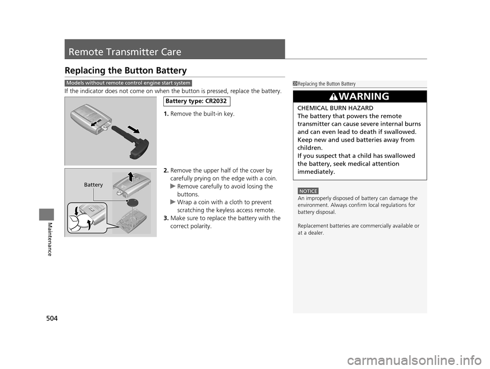 Acura TLX 2019  Owners Manual 504
Maintenance
Remote Transmitter Care
Replacing the Button Battery
If the indicator does not come on when the button is pressed, replace the battery.
1.Remove the built-in key.
2. Remove the upper h