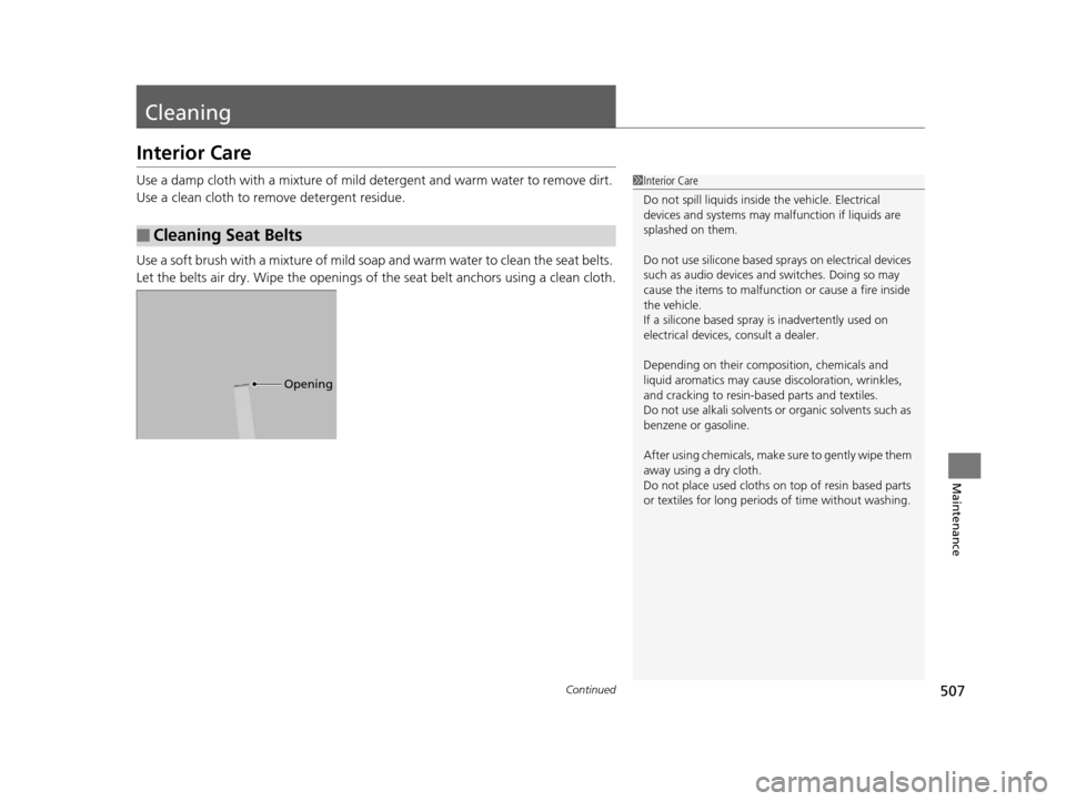 Acura TLX 2019  Owners Manual 507Continued
Maintenance
Cleaning
Interior Care
Use a damp cloth with a mixture of mild detergent and warm water to remove dirt. 
Use a clean cloth to remove detergent residue.
Use a soft brush with a