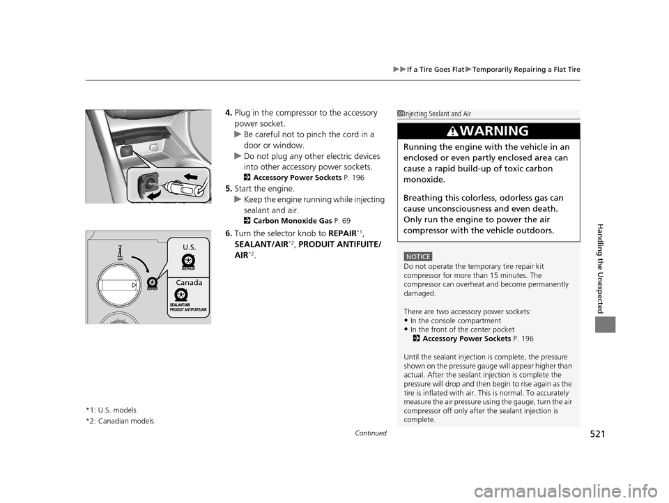 Acura TLX 2019  Owners Manual Continued521
uuIf a Tire Goes Flat uTemporarily Repairing a Flat Tire
Handling the Unexpected
4. Plug in the compressor to the accessory 
power socket.
u Be careful not to pinch the cord in a 
door or