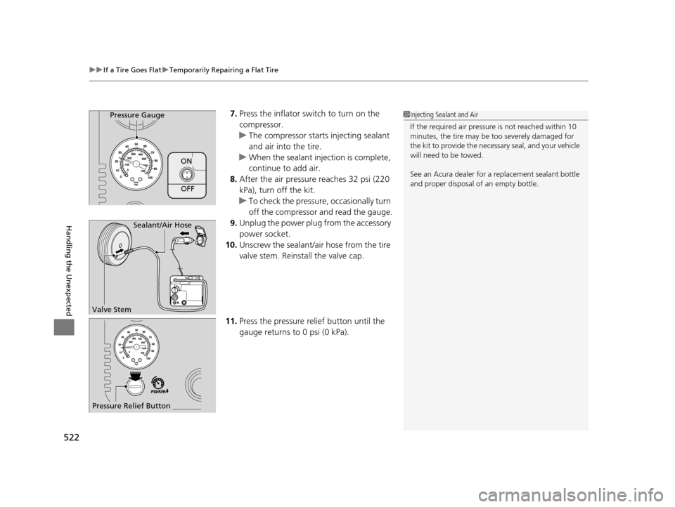 Acura TLX 2019 Owners Manual uuIf a Tire Goes Flat uTemporarily Repairing a Flat Tire
522
Handling the Unexpected
7. Press the inflator switch to turn on the
compressor.
u The compressor starts injecting sealant
and air into th Acura TLX 2019 Owners Manual uuIf a Tire Goes Flat uTemporarily Repairing a Flat Tire
522
Handling the Unexpected
7. Press the inflator switch to turn on the
compressor.
u The compressor starts injecting sealant
and air into th