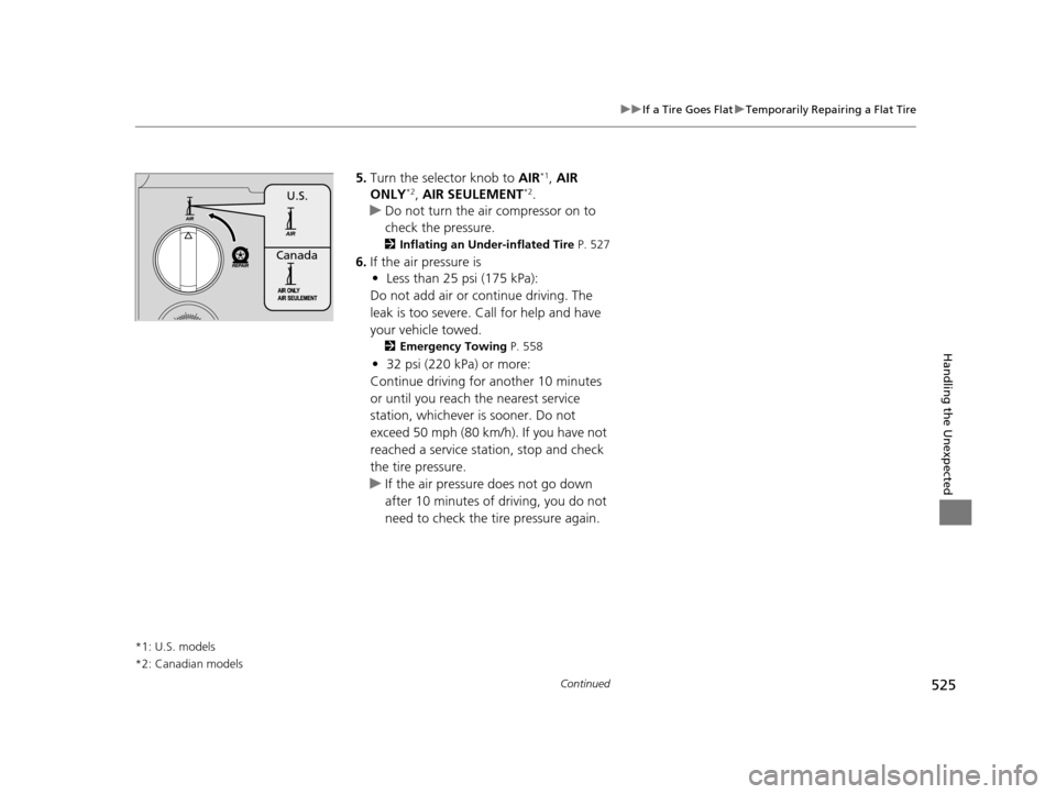 Acura TLX 2019 Owners Manual 525
uuIf a Tire Goes Flat uTemporarily Repairing a Flat Tire
Continued
Handling the Unexpected
5. Turn the selector knob to AIR*1, AIR
ONLY*2, AIR SEULEMENT*2.
u Do not turn the air compressor on t Acura TLX 2019 Owners Manual 525
uuIf a Tire Goes Flat uTemporarily Repairing a Flat Tire
Continued
Handling the Unexpected
5. Turn the selector knob to AIR*1, AIR
ONLY*2, AIR SEULEMENT*2.
u Do not turn the air compressor on t