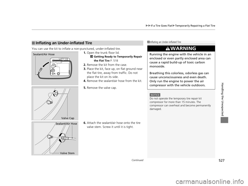 Acura TLX 2019  Owners Manual Continued527
uuIf a Tire Goes Flat uTemporarily Repairing a Flat Tire
Handling the Unexpected
You can use the kit to inflate a non-punctured, under-inflated tire.
1.Open the trunk floor lid.
2 Getting
