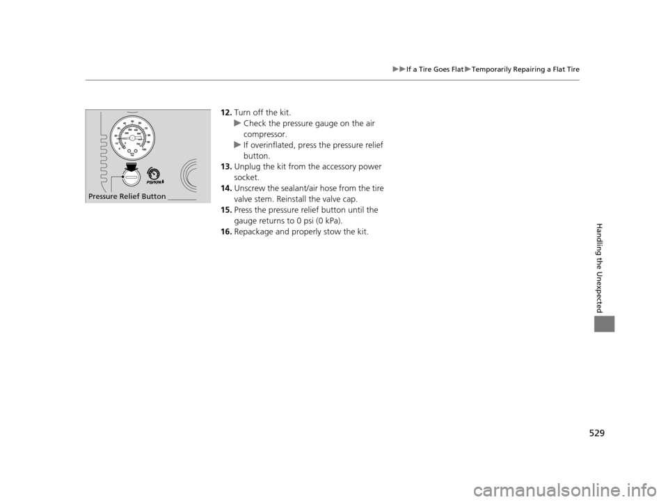 Acura TLX 2019 Owners Manual 529
uuIf a Tire Goes Flat uTemporarily Repairing a Flat Tire
Handling the Unexpected
12. Turn off the kit.
u Check the pressure gauge on the air
compressor.
u If overinflated, press the pressure reli Acura TLX 2019 Owners Manual 529
uuIf a Tire Goes Flat uTemporarily Repairing a Flat Tire
Handling the Unexpected
12. Turn off the kit.
u Check the pressure gauge on the air
compressor.
u If overinflated, press the pressure reli