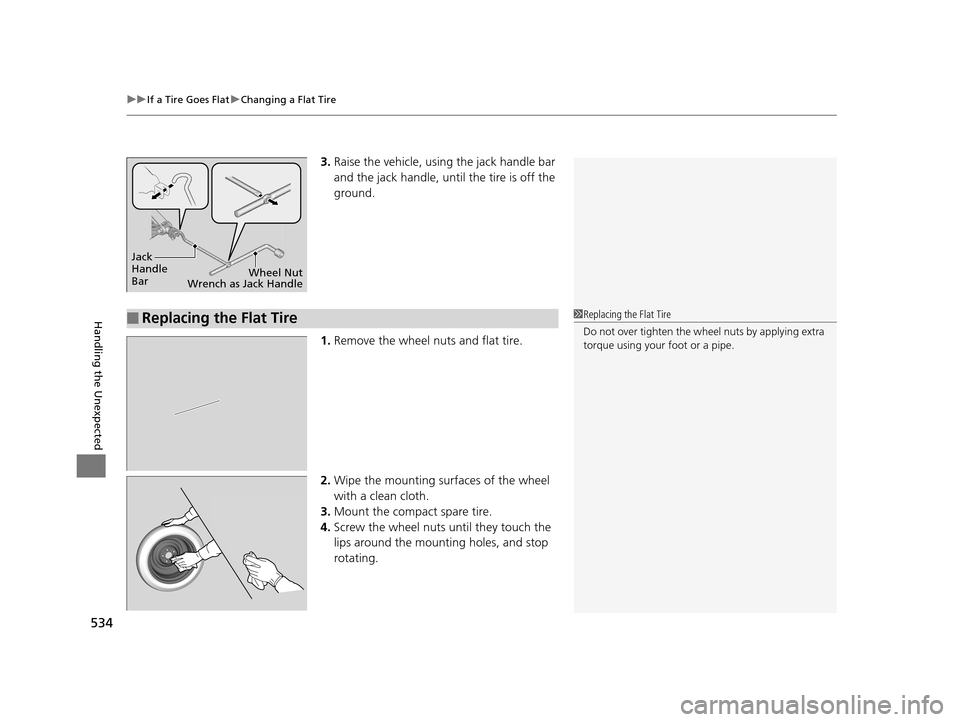 Acura TLX 2019 Owners Manual uuIf a Tire Goes Flat uChanging a Flat Tire
534
Handling the Unexpected
3. Raise the vehicle, using the jack handle bar
and the jack handle, until the tire is off the
ground.
1. Remove the wheel nut Acura TLX 2019 Owners Manual uuIf a Tire Goes Flat uChanging a Flat Tire
534
Handling the Unexpected
3. Raise the vehicle, using the jack handle bar
and the jack handle, until the tire is off the
ground.
1. Remove the wheel nut