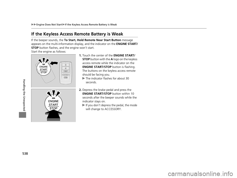 Acura TLX 2019 Owners Guide 538
uuEngine Does Not Start uIf the Keyless Access Remote Battery is Weak
Handling the Unexpected
If the Keyless Access Re mote Battery is Weak
If the beeper sounds, the To Start, Hold Remote Near Sta Acura TLX 2019 Owners Guide 538
uuEngine Does Not Start uIf the Keyless Access Remote Battery is Weak
Handling the Unexpected
If the Keyless Access Re mote Battery is Weak
If the beeper sounds, the To Start, Hold Remote Near Sta