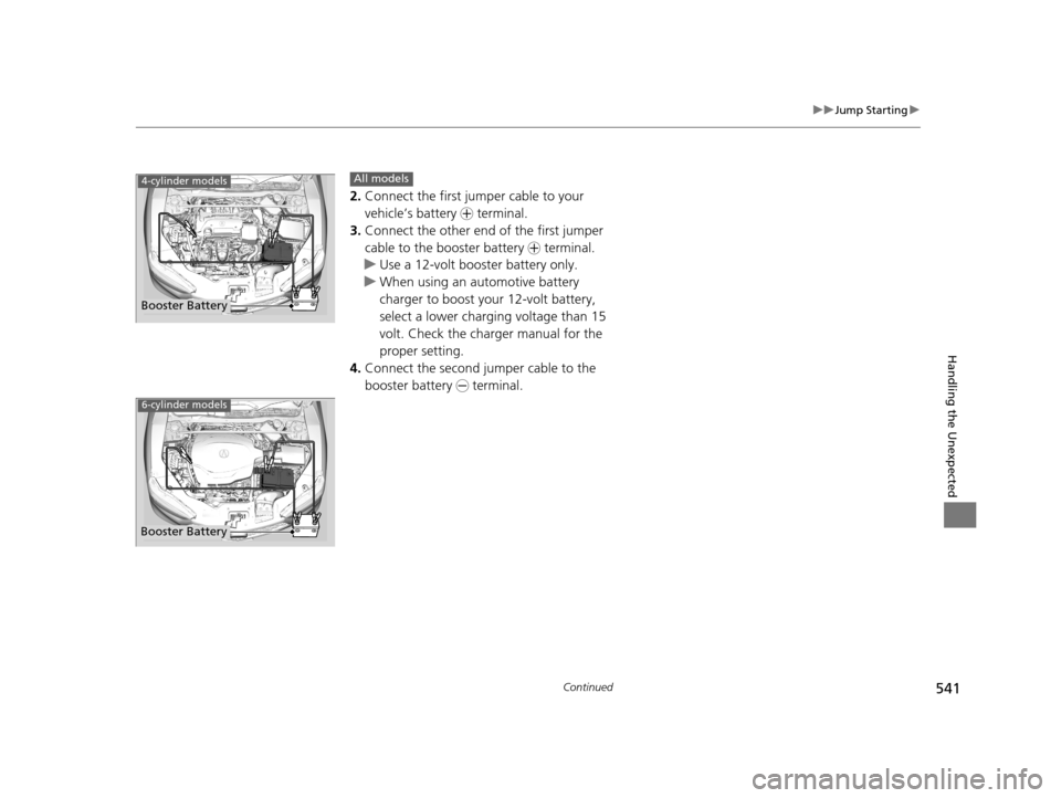 Acura TLX 2019 Owners Manual 541
uuJump Starting u
Continued
Handling the Unexpected
2.Connect the first jumper cable to your
vehicle’s battery + terminal.
3. Connect the other end of the first jumper
cable to the booster ba Acura TLX 2019 Owners Manual 541
uuJump Starting u
Continued
Handling the Unexpected
2.Connect the first jumper cable to your
vehicle’s battery + terminal.
3. Connect the other end of the first jumper
cable to the booster ba