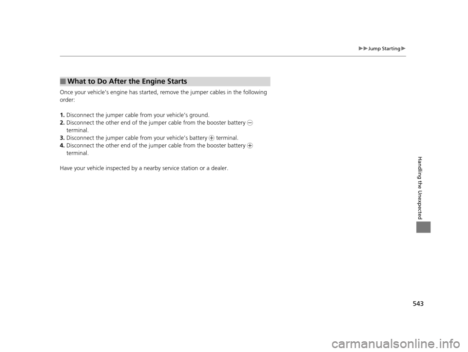 Acura TLX 2019 Owners Manual 543
uuJump Starting u
Handling the Unexpected
Once your vehicle’s engine has started, re move the jumper cables in the following
order:
1. Disconnect the jumper cable from your vehicle’s ground.
Acura TLX 2019 Owners Manual 543
uuJump Starting u
Handling the Unexpected
Once your vehicle’s engine has started, re move the jumper cables in the following
order:
1. Disconnect the jumper cable from your vehicle’s ground.