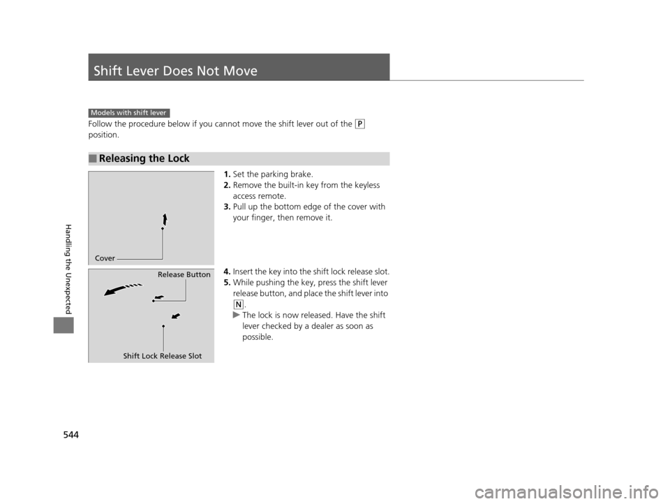 Acura TLX 2019 Workshop Manual 544
Handling the Unexpected
Shift Lever Does Not Move
Follow the procedure below if you cannot move the shift lever out of the (P
position.
1.Set the parking brake.
2. Remove the built-in key from th Acura TLX 2019 Workshop Manual 544
Handling the Unexpected
Shift Lever Does Not Move
Follow the procedure below if you cannot move the shift lever out of the (P
position.
1.Set the parking brake.
2. Remove the built-in key from th