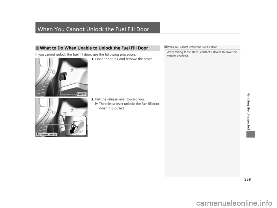 Acura TLX 2019  Owners Manual 559
Handling the Unexpected
When You Cannot Unlock the Fuel Fill Door
If you cannot unlock the fuel fill door, use the following procedure:
1.Open the trunk and remove the cover.
2. Pull the release l