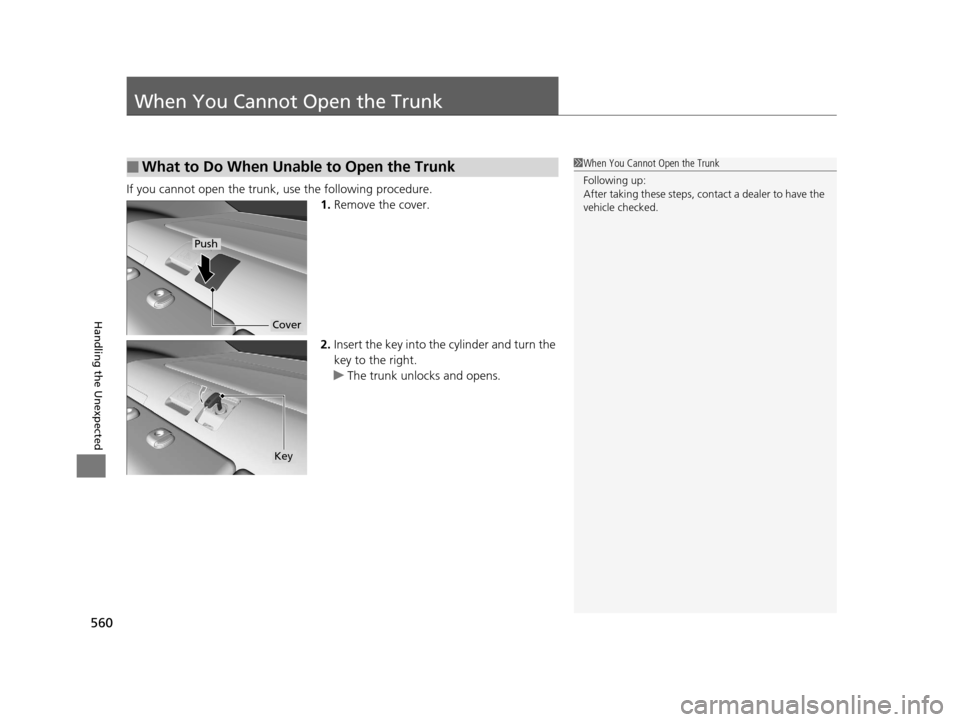 Acura TLX 2019 Workshop Manual 560
Handling the Unexpected
When You Cannot Open the Trunk
If you cannot open the trunk, use the following procedure.1.Remove the cover.
2. Insert the key into the cylinder and turn the
key to the ri Acura TLX 2019 Workshop Manual 560
Handling the Unexpected
When You Cannot Open the Trunk
If you cannot open the trunk, use the following procedure.1.Remove the cover.
2. Insert the key into the cylinder and turn the
key to the ri