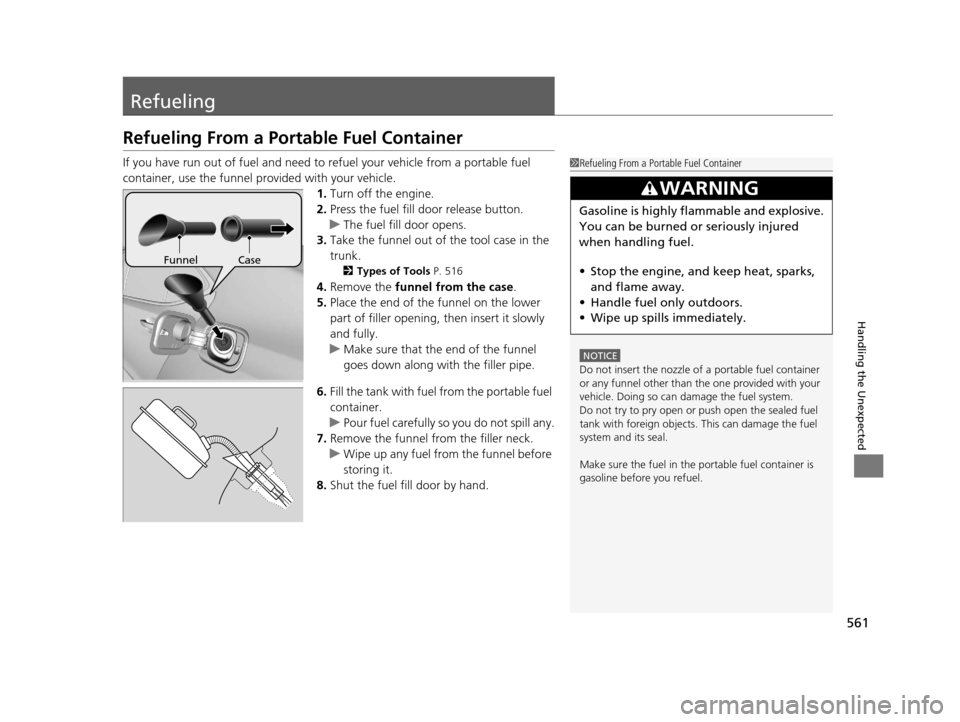 Acura TLX 2019  Owners Manual 561
Handling the Unexpected
Refueling
Refueling From a Portable Fuel Container
If you have run out of fuel and need to refuel your vehicle from a portable fuel 
container, use the funnel provided with