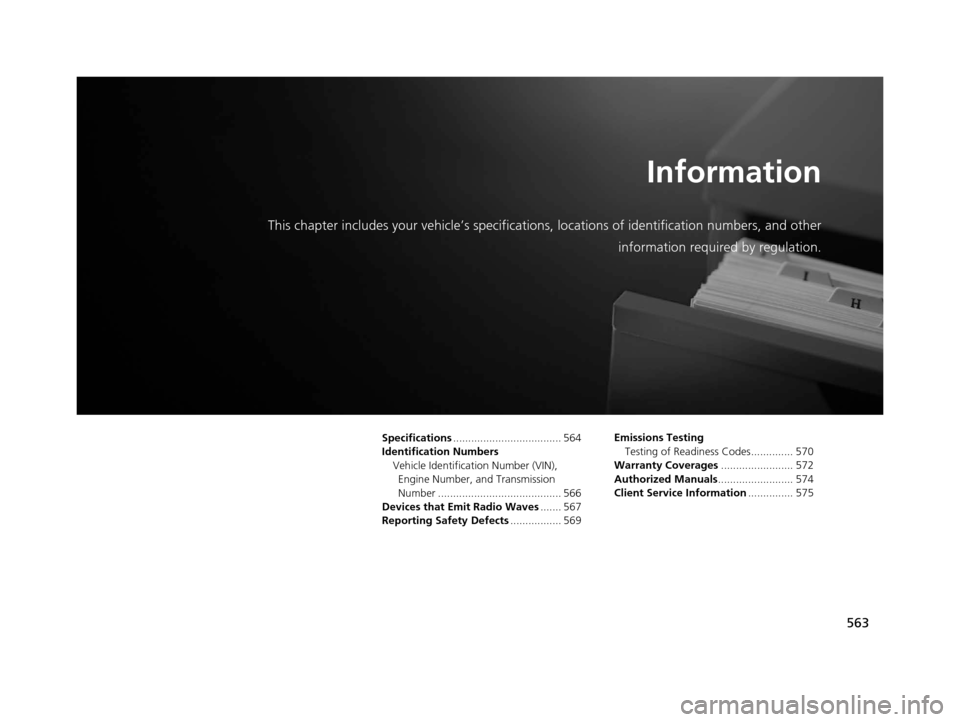 Acura TLX 2019  Owners Manual 563
Information
This chapter includes your vehicle’s specifications, locations of identification numbers, and other
information required by regulation.
Specifications ...............................