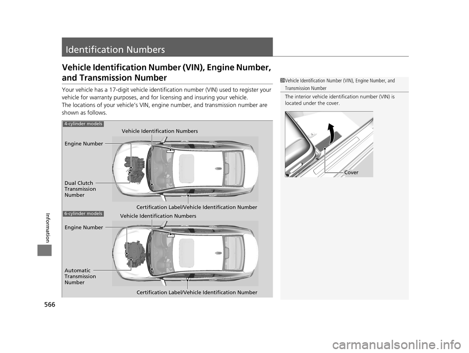 Acura TLX 2019  Owners Manual 566
Information
Identification Numbers
Vehicle Identification Number (VIN), Engine Number, 
and Transmission Number
Your vehicle has a 17-digit vehicle identifi cation number (VIN) used to register yo