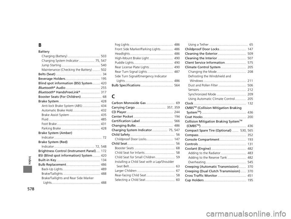 Acura TLX 2019  Owners Manual 578
Index
B
BatteryCharging (Battery) ................................... 503
Charging System Indicator .................  75, 547
Jump Starting .......................................... 540
Maintena
