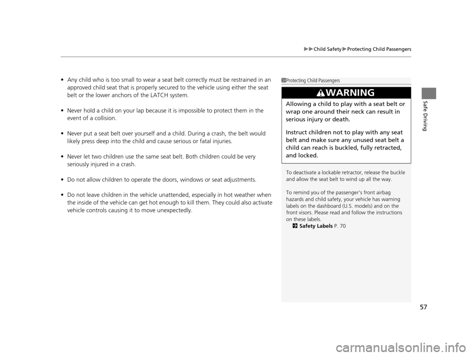 Acura TLX 2019 Workshop Manual 57
uuChild Safety uProtecting Child Passengers
Safe Driving
• Any child who is too small to wear a seat belt correctly must be restrained in an
approved child seat that is properly secu red to the Acura TLX 2019 Workshop Manual 57
uuChild Safety uProtecting Child Passengers
Safe Driving
• Any child who is too small to wear a seat belt correctly must be restrained in an
approved child seat that is properly secu red to the
