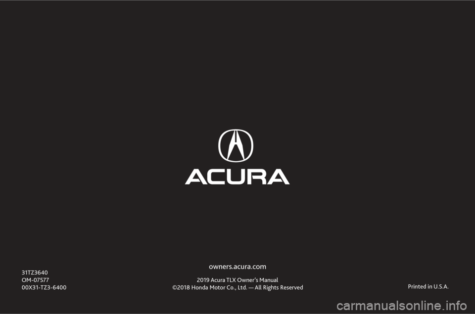 Acura TLX 2019 Owners Manual owners.acura.com
2019 Acura TLX Owner’s Manual
©2018 Honda Motor Co., Ltd. — All Rights Reserved 31TZ36
40
OM-07577
00X31-TZ3-6400Printed in U.S.A. Acura TLX 2019 Owners Manual owners.acura.com
2019 Acura TLX Owner’s Manual
©2018 Honda Motor Co., Ltd. — All Rights Reserved 31TZ36
40
OM-07577
00X31-TZ3-6400Printed in U.S.A.