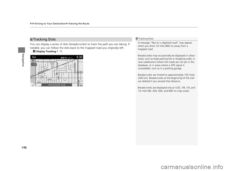 Acura TLX 2019 Navigation Manual uuDriving to Your Destination uViewing the Route
146
Navigation
You can display a series of dots (breadcrum bs) to track the path you are taking. If
needed, you can follow the dots back to the mapped Acura TLX 2019 Navigation Manual uuDriving to Your Destination uViewing the Route
146
Navigation
You can display a series of dots (breadcrum bs) to track the path you are taking. If
needed, you can follow the dots back to the mapped