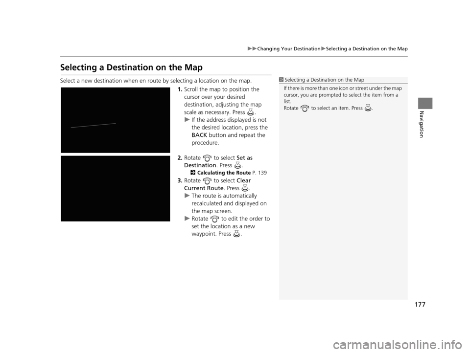 Acura TLX 2019 Navigation Manual 177
uuChanging Your Destination uSelecting a Destination on the Map
Navigation
Selecting a Destination on the Map
Select a new destination when en route by selecting a location on the map.
1.Scroll th Acura TLX 2019 Navigation Manual 177
uuChanging Your Destination uSelecting a Destination on the Map
Navigation
Selecting a Destination on the Map
Select a new destination when en route by selecting a location on the map.
1.Scroll th