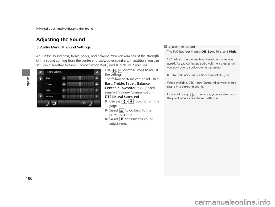 Acura TLX 2019 Navigation Manual 190
uuAudio Settings uAdjusting the Sound
Audio
Adjusting the Sound
H Audio Menu uSound Settings
Adjust the sound bass, treble, fader, and ba lance. You can also adjust the strength
of the sound co Acura TLX 2019 Navigation Manual 190
uuAudio Settings uAdjusting the Sound
Audio
Adjusting the Sound
H Audio Menu uSound Settings
Adjust the sound bass, treble, fader, and ba lance. You can also adjust the strength
of the sound co