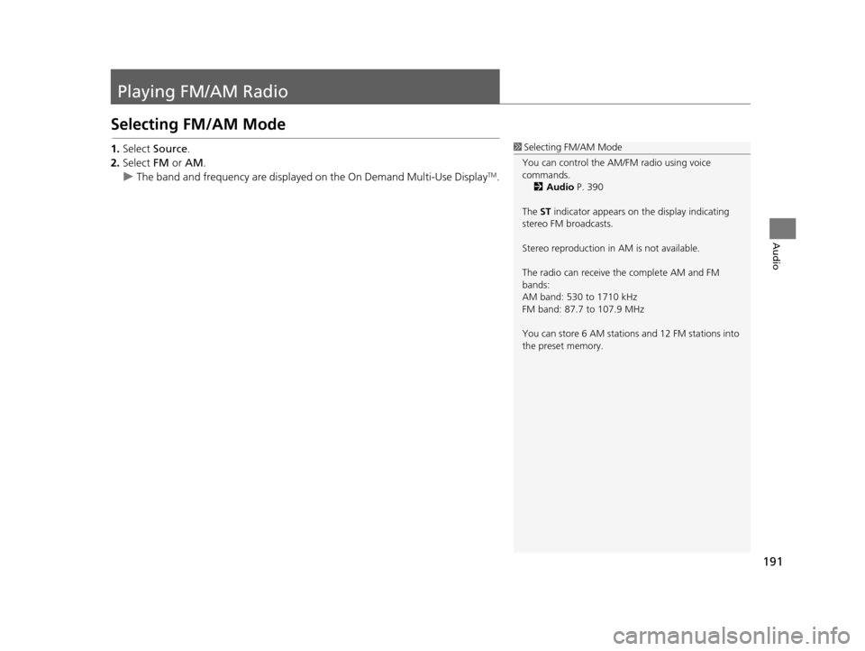 Acura TLX 2019 Navigation Manual 191
Audio
Playing FM/AM Radio
Selecting FM/AM Mode
1.Select Source .
2. Select FM or AM .
u The band and frequency are displayed on the On Demand Multi-Use Display
TM.
1Selecting FM/AM Mode
You can Acura TLX 2019 Navigation Manual 191
Audio
Playing FM/AM Radio
Selecting FM/AM Mode
1.Select Source .
2. Select FM or AM .
u The band and frequency are displayed on the On Demand Multi-Use Display
TM.
1Selecting FM/AM Mode
You can