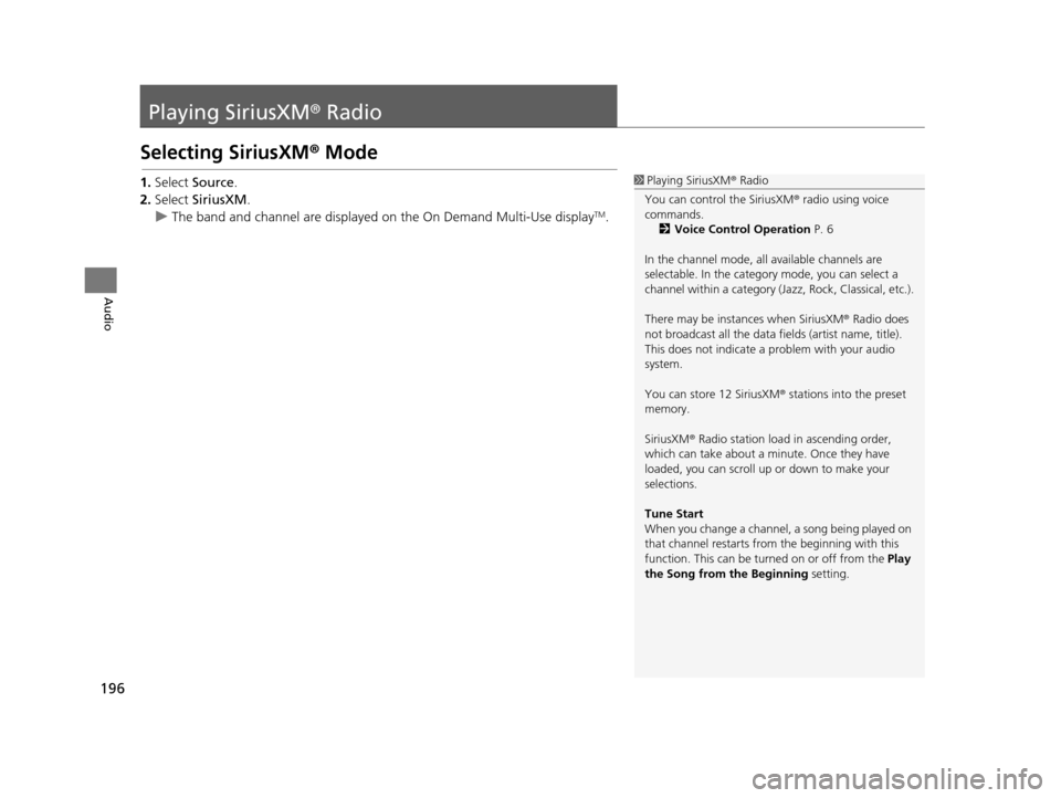 Acura TLX 2019 Navigation Manual 196
Audio
Playing SiriusXM® Radio
Selecting SiriusXM® Mode
1. Select Source .
2. Select SiriusXM .
u The band and channel are displayed on the On Demand Multi-Use display
TM.
1Playing SiriusXM ® Acura TLX 2019 Navigation Manual 196
Audio
Playing SiriusXM® Radio
Selecting SiriusXM® Mode
1. Select Source .
2. Select SiriusXM .
u The band and channel are displayed on the On Demand Multi-Use display
TM.
1Playing SiriusXM ®