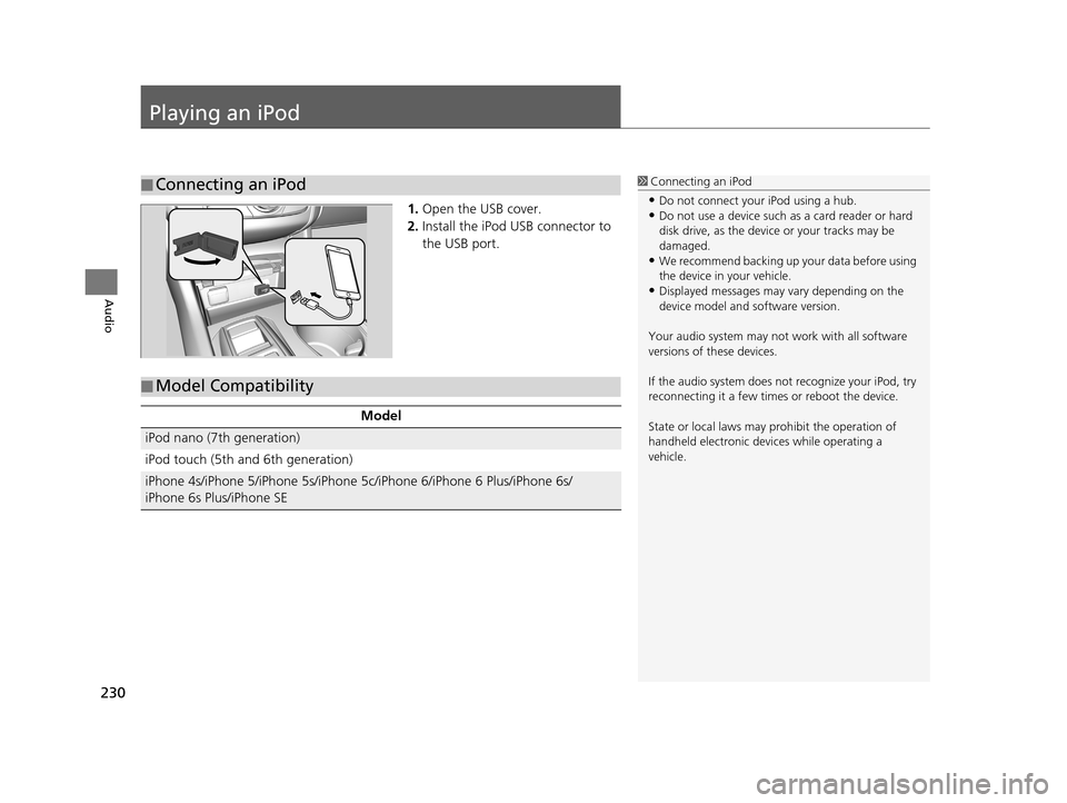 Acura TLX 2019 Navigation Manual 230
Audio
Playing an iPod
1.Open the USB cover.
2. Install the iPod USB connector to
the USB port.
■Connecting an iPod1
Connecting an iPod
•Do not connect your iPod using a hub.•Do not use a de Acura TLX 2019 Navigation Manual 230
Audio
Playing an iPod
1.Open the USB cover.
2. Install the iPod USB connector to
the USB port.
■Connecting an iPod1
Connecting an iPod
•Do not connect your iPod using a hub.•Do not use a de