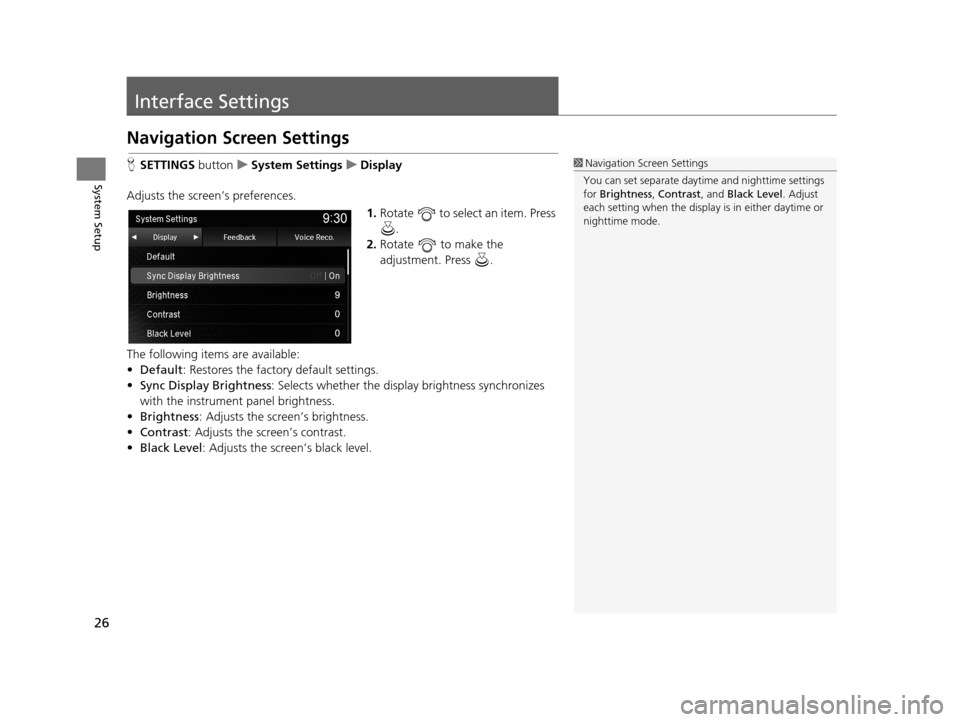 Acura TLX 2019 Navigation Manual 26
System Setup
Interface Settings
Navigation Screen Settings
HSETTINGS buttonuSystem Settings uDisplay
Adjusts the screen’s preferences. 1.Rotate to select an item. Press
.
2. Rotate to make Acura TLX 2019 Navigation Manual 26
System Setup
Interface Settings
Navigation Screen Settings
HSETTINGS buttonuSystem Settings uDisplay
Adjusts the screen’s preferences. 1.Rotate to select an item. Press
.
2. Rotate to make