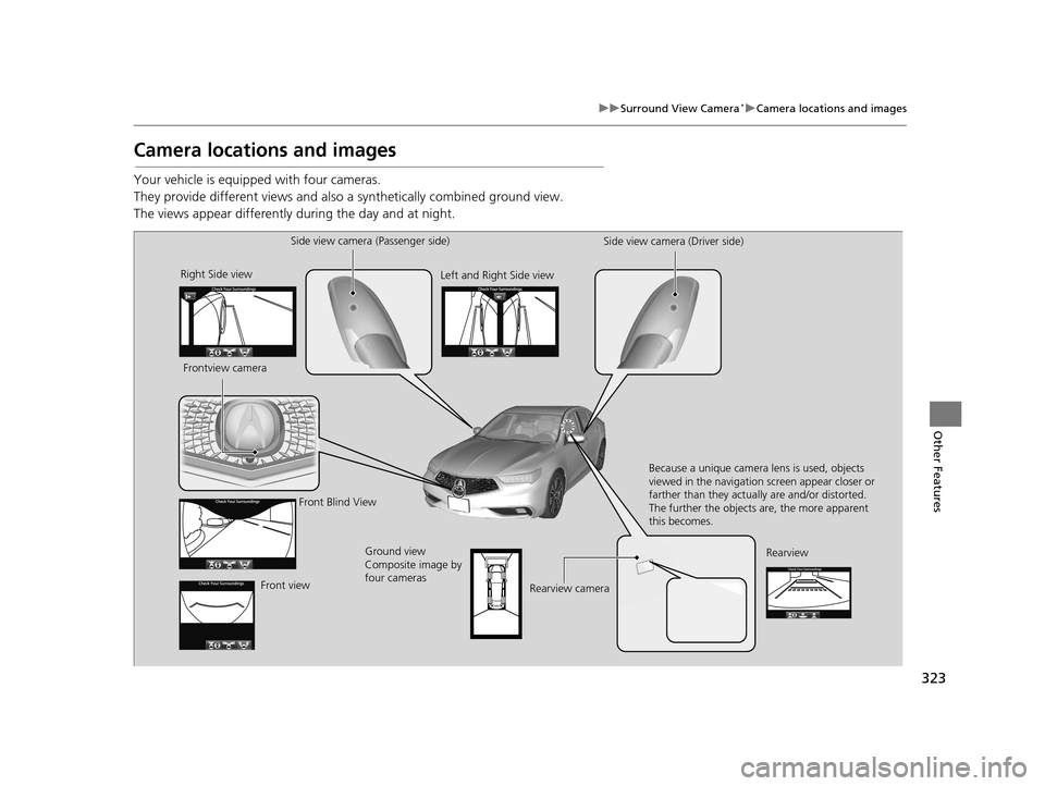 Acura TLX 2019 Navigation Manual 323
uuSurround View Camera*uCamera locations and images
Other Features
Camera locations and images
Your vehicle is equipped with four cameras.
They provide different vi ews and also a synthetically co Acura TLX 2019 Navigation Manual 323
uuSurround View Camera*uCamera locations and images
Other Features
Camera locations and images
Your vehicle is equipped with four cameras.
They provide different vi ews and also a synthetically co