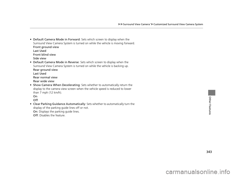 Acura TLX 2019 Navigation Manual 343
uuSurround View Camera*uCustomized Surround View Camera System
Other Features
• Default Camera Mode in Forward : Sets which screen to display when the
Surround View Camera System is turned on Acura TLX 2019 Navigation Manual 343
uuSurround View Camera*uCustomized Surround View Camera System
Other Features
• Default Camera Mode in Forward : Sets which screen to display when the
Surround View Camera System is turned on