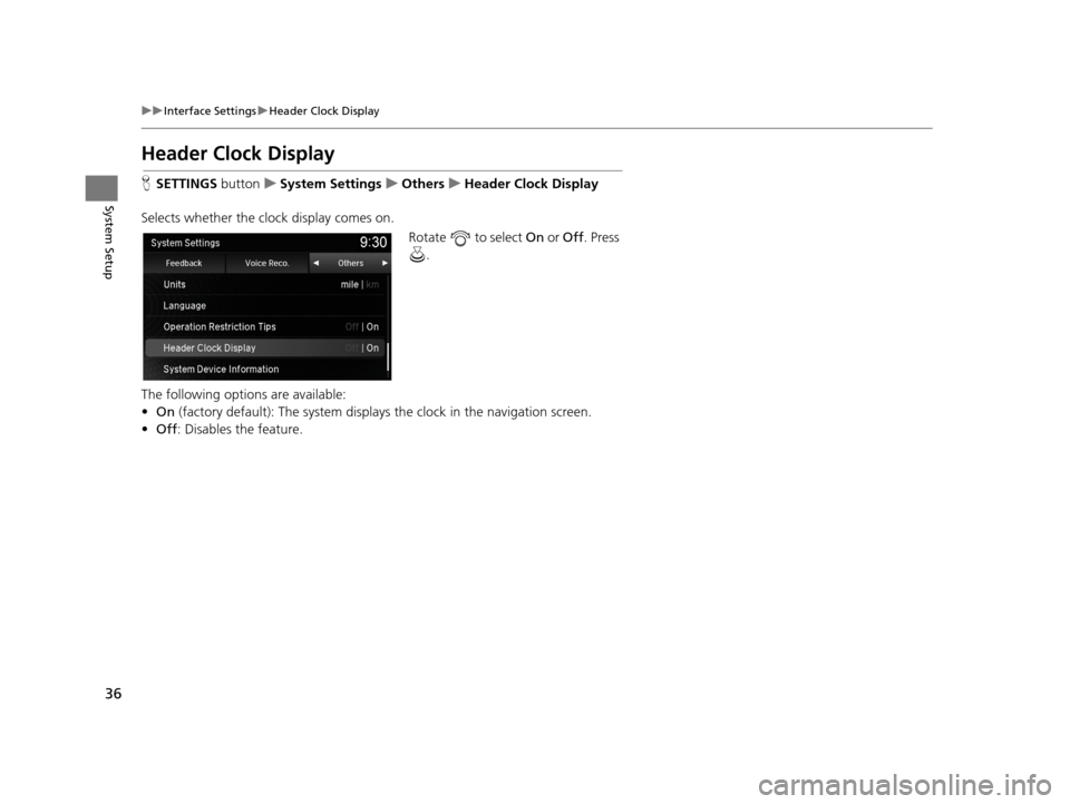 Acura TLX 2019  Navigation Manual 36
uuInterface Settings uHeader Clock Display
System Setup
Header Clock Display
H SETTINGS  buttonuSystem Settings uOthers uHeader Clock Display
Selects whether the clock display comes on. Rotate   to