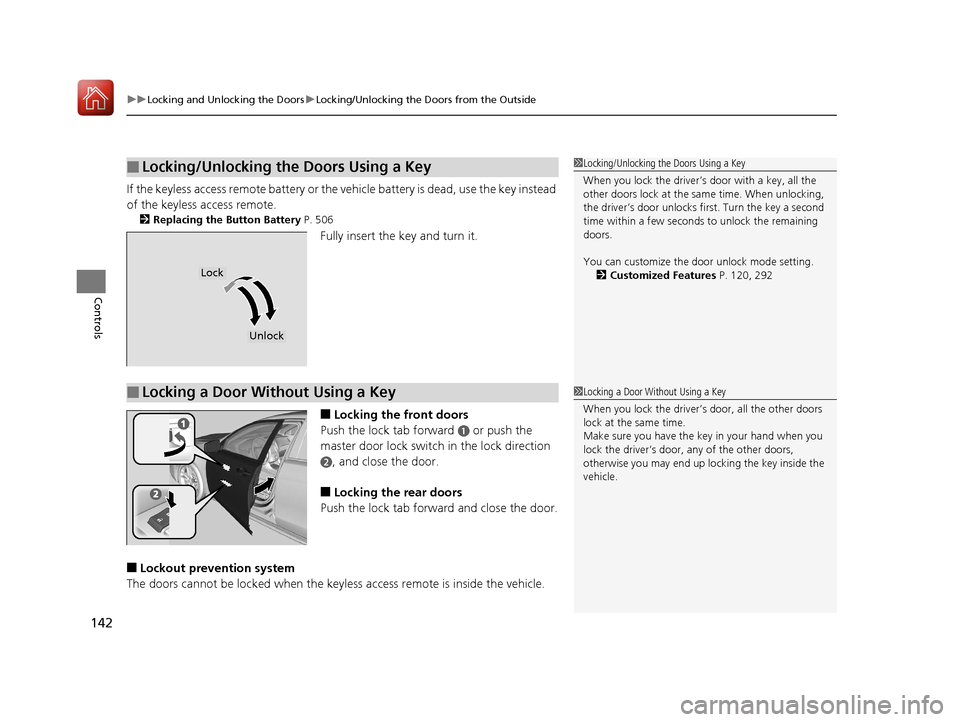 Acura TLX 2018 Owners Manual uuLocking and Unlocking the Doors uLocking/Unlocking the Doors from the Outside
142
Controls
If the keyless access remote battery or the ve hicle battery is dead, use the key instead
of the keyless a Acura TLX 2018 Owners Manual uuLocking and Unlocking the Doors uLocking/Unlocking the Doors from the Outside
142
Controls
If the keyless access remote battery or the ve hicle battery is dead, use the key instead
of the keyless a
