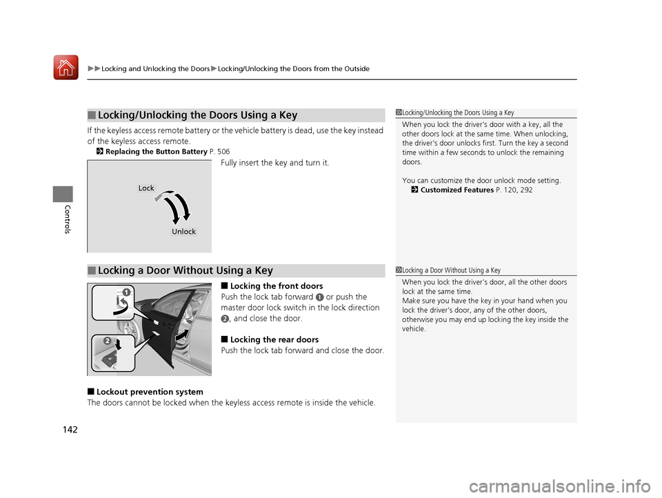 Acura TLX 2018  Owners Manual uuLocking and Unlocking the Doors uLocking/Unlocking the Doors from the Outside
142
Controls
If the keyless access remote battery or the ve hicle battery is dead, use the key instead 
of the keyless a