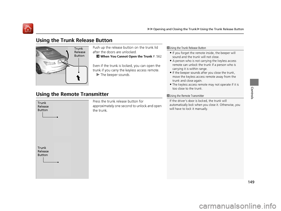 Acura TLX 2018 Owners Manual 149
uuOpening and Closing the Trunk uUsing the Trunk Release Button
Controls
Using the Trunk Release Button
Push up the release bu tton on the trunk lid
after the doors are unlocked.
2 When You Canno Acura TLX 2018 Owners Manual 149
uuOpening and Closing the Trunk uUsing the Trunk Release Button
Controls
Using the Trunk Release Button
Push up the release bu tton on the trunk lid
after the doors are unlocked.
2 When You Canno